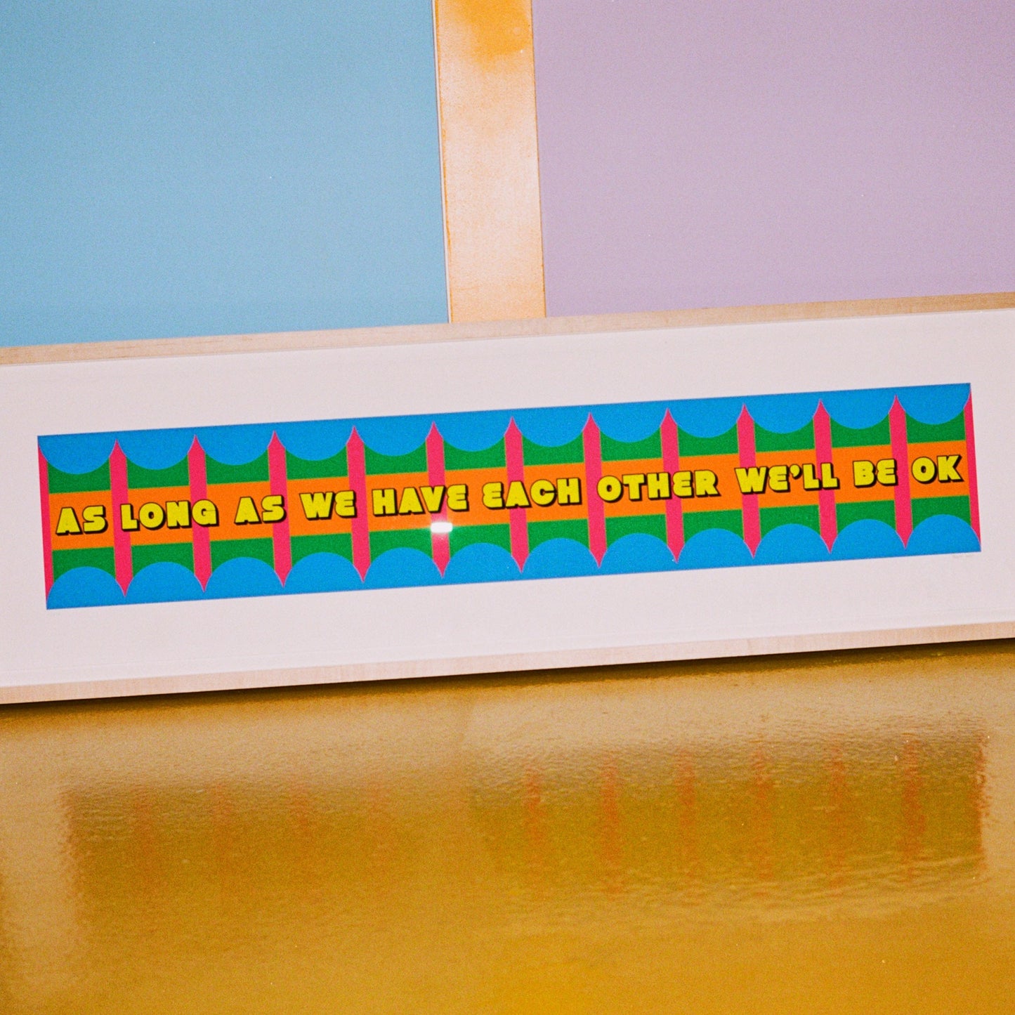 AS LONG AS WE HAVE EACH OTHER WE'LL BE OK Print